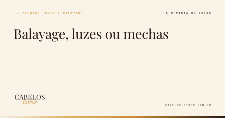 Balayage, luzes ou mechas: a diferença entre as técnicas e qual combina com você