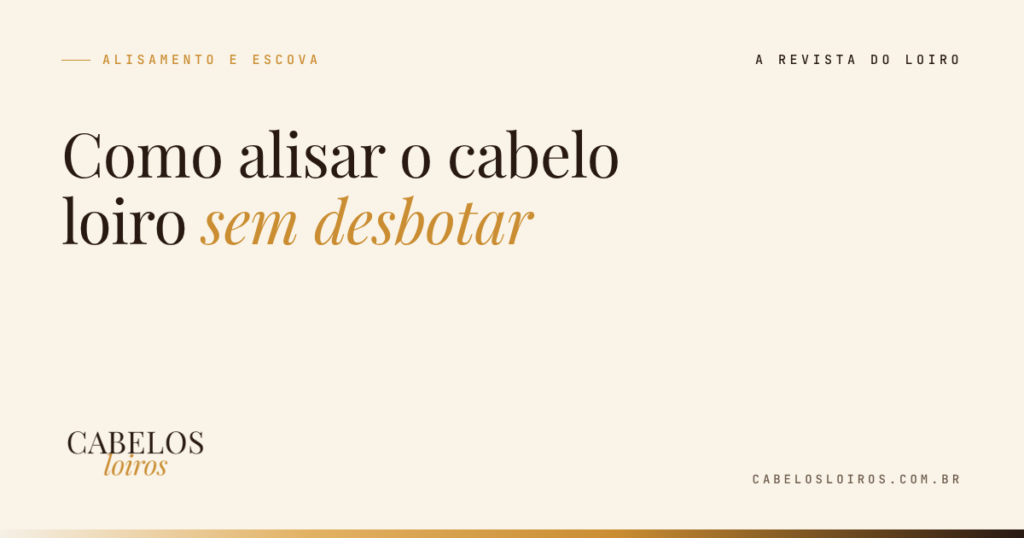 Como alisar o cabelo loiro sem desbotar: progressiva, escova e o que não pode | Cabelos Loiros, a revista do loiro