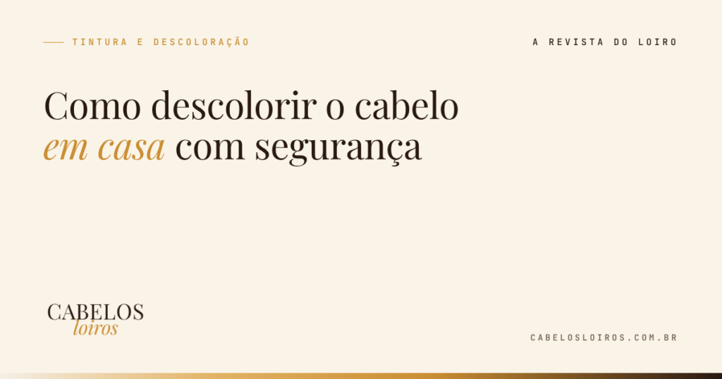 Como descolorir o cabelo em casa com segurança: o que dá para fazer e o que é serviço de salão | Cabelos Loiros, a revista do loiro