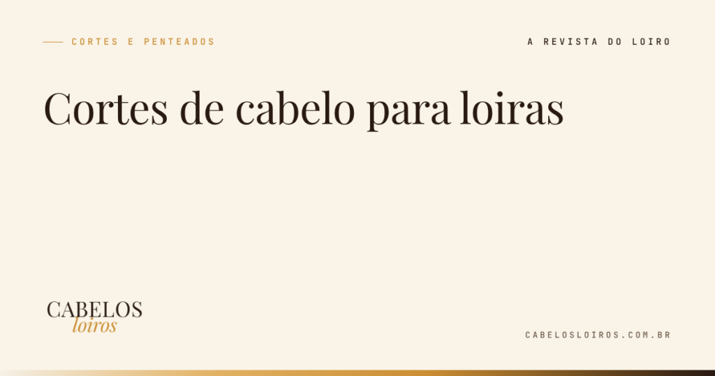 Cortes de cabelo para loiras: long bob, franja, shag e o corte certo para cada rosto | Cabelos Loiros, a revista do loiro