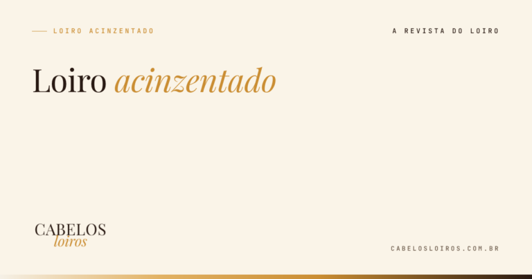 Loiro acinzentado: como é feito, com que pele combina e como não esquentar