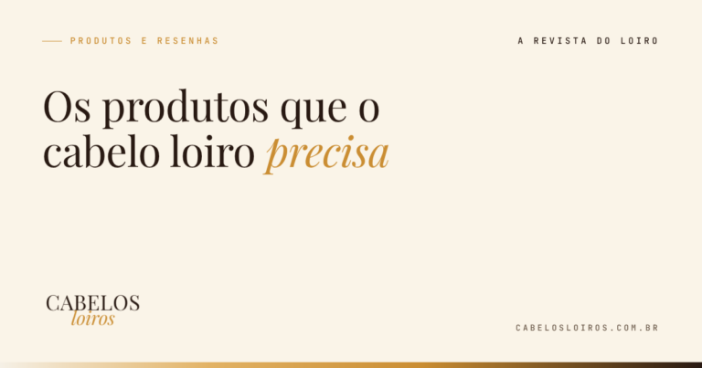 Os produtos que o cabelo loiro precisa (e os que não valem o dinheiro)